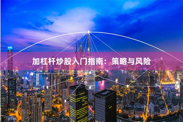 加杠杆炒股入门指南：策略与风险