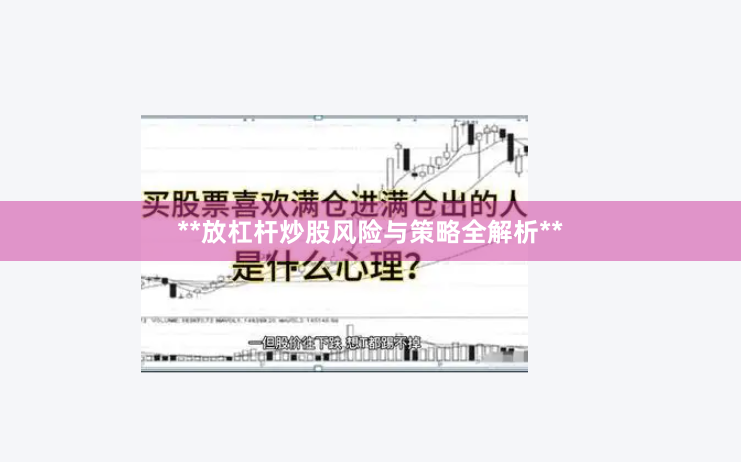 **放杠杆炒股风险与策略全解析**