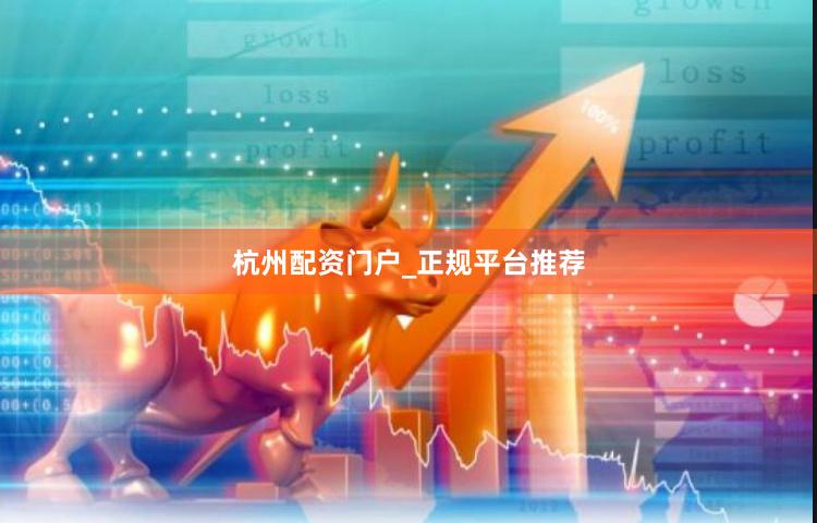 杭州配资门户_正规平台推荐